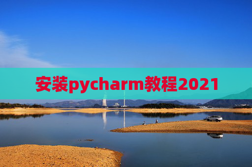 安装pycharm教程2021